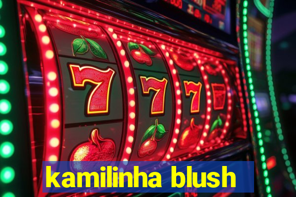 kamilinha blush